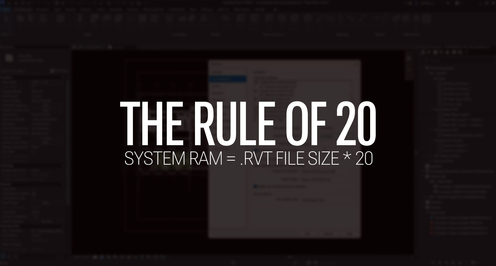 Rule of 20 for Revit: System RAM = .RVT File Size * 20 Rule of 20 for Revit: System RAM = .RVT File Size * 20